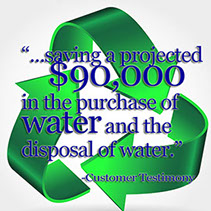 A ProChem, Inc. Water Reuse customer states that they are saving a projected $90,000 on the purchase and disposal of water with water reuse.